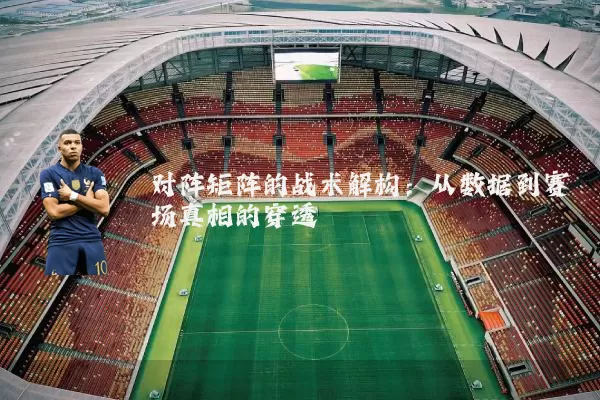 对阵矩阵的战术解构:从数据到赛场真相的穿透