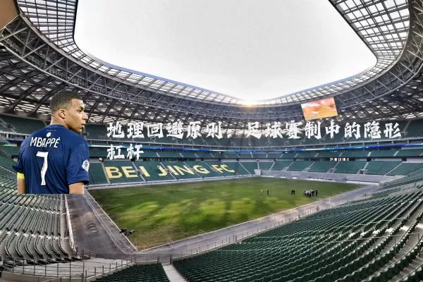 地理回避原则:足球赛制中的隐形杠杆